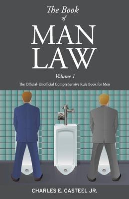 The Book of Man Law: The Official-Unofficial Comprehensive Rule Book for Men Volume 1