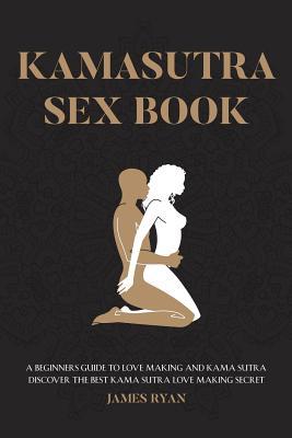 Kamasutra Sex Books: A Beginners Guide to Love Making and Kama Sutra. Discover The Best Kama Sutra Love Making Secret