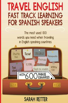 Travel English: Fast Track Learning for Spanish Speakers: The most used 100 words you need to get around when traveling in English spe