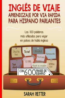 Ingles de Viaje: Aprendizaje por Via Rapida para Hispano Parlantes: Las 100 palabras ms utilizadas para viajar en pases de habla ingl