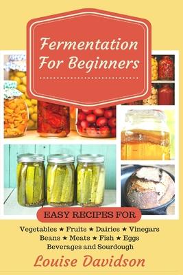 Fermentation for Beginners: Easy Recipes for Vegetables, Fruits, Dairies, Vinegars, Beans, Meats, fish, Eggs, Beverages and Sourdough Subscription