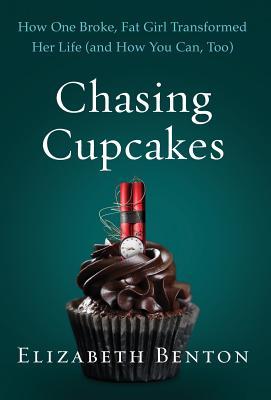 Chasing Cupcakes: How One Broke, Fat Girl Transformed Her Life (and How You Can, Too)