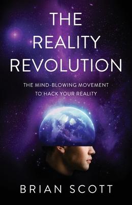 The Reality Revolution: The Mind-Blowing Movement to Hack Your Reality