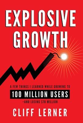 Explosive Growth: A Few Things I Learned While Growing To 100 Million Users - And Losing $78 Million