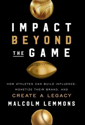 Impact Beyond the Game: How Athletes Can Build Influence, Monetize Their Brand, and Create a Legacy