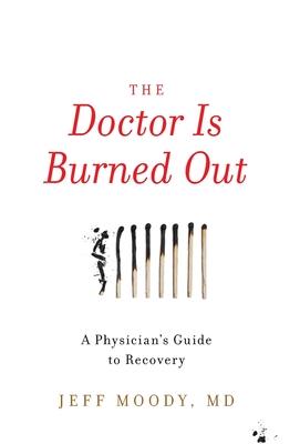 The Doctor Is Burned Out: A Physician's Guide to Recovery