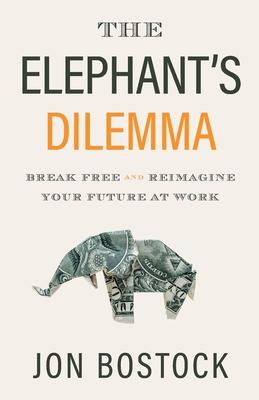 The Elephant's Dilemma: Break Free and Reimagine Your Future at Work