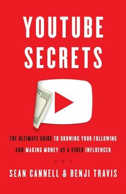 YouTube Secrets: The Ultimate Guide to Growing Your Following and Making Money as a Video Influencer