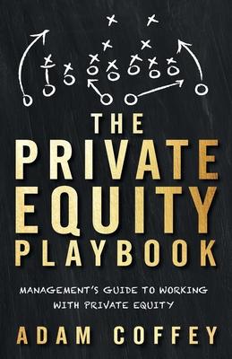 The Private Equity Playbook: Management's Guide to Working with Private Equity