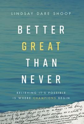 Better Great Than Never: Believing It's Possible Is Where Champions Begin