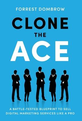 Clone the Ace: A Battle-Tested Blueprint to Sell Digital Marketing Services like a Pro