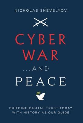 Cyber War...and Peace: Building Digital Trust Today with History as Our Guide