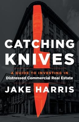 Catching Knives: A Guide to Investing in Distressed Commercial Real Estate