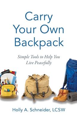 Carry Your Own Backpack: Simple Tools to Help You Live Peacefully