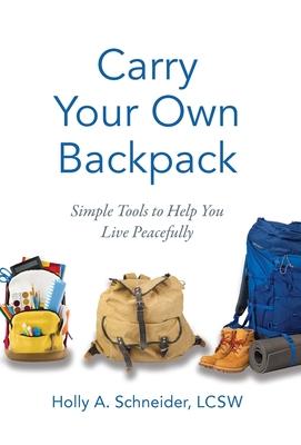 Carry Your Own Backpack: Simple Tools to Help You Live Peacefully