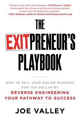 The EXITPreneur's Playbook: How to Sell Your Online Business for Top Dollar by Reverse Engineering Your Pathway to Success