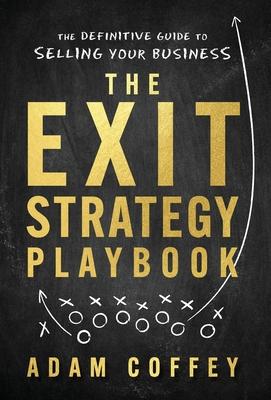 The Exit-Strategy Playbook: The Definitive Guide to Selling Your Business