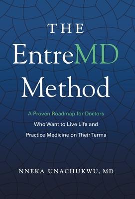 The EntreMD Method: A Proven Roadmap for Doctors Who Want to Live Life and Practice Medicine on Their Terms