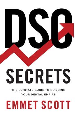 DSO Secrets: The Ultimate Guide to Building Your Dental Empire