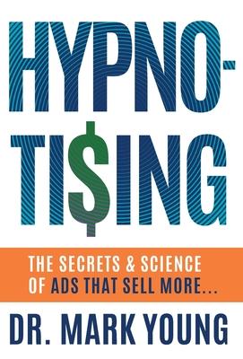 Hypno-Tising: The Secrets and Science of Ads That Sell More...