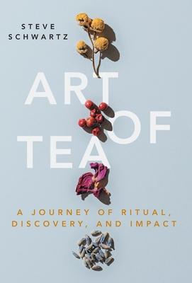 Art of Tea: A Journey of Ritual, Discovery, and Impact