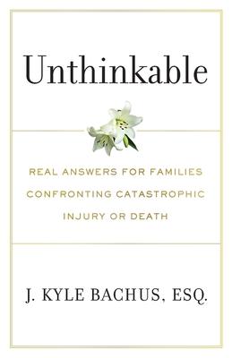 Unthinkable: Real Answers For Families Confronting Catastrophic Injury or Death