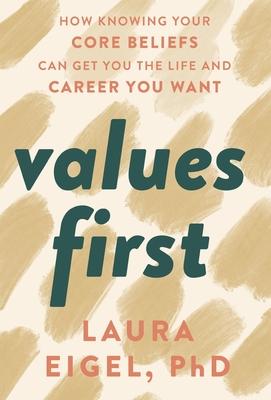 Values First: How Knowing Your Core Beliefs Can Get You the Life and Career You Want