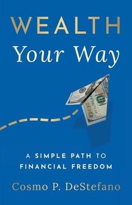 Wealth Your Way: A Simple Path to Financial Freedom