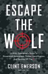 Escape the Wolf: A SEAL Operative's Guide to Situational Awareness, Threat Identification, and Getting Off The X Subscription