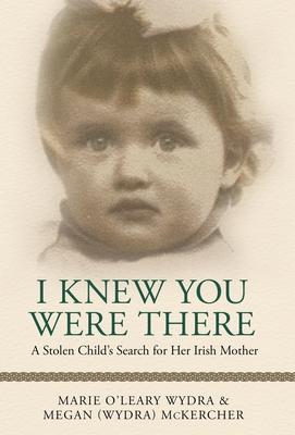 I Knew You Were There: A Stolen Child's Search for Her Irish Mother