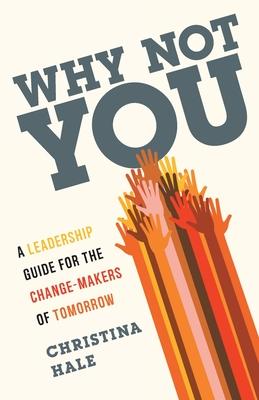 Why Not You: A Leadership Guide for the Change-Makers of Tomorrow