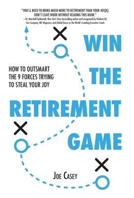 Win the Retirement Game: How to Outsmart the 9 Forces Trying to Steal Your Joy