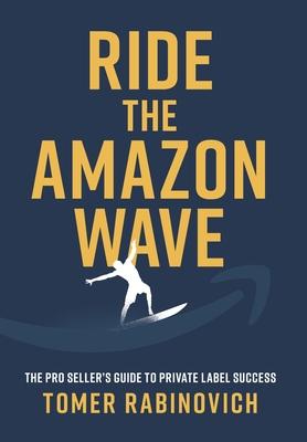 Ride the Amazon Wave: The Pro Seller's Guide to Private Label Success