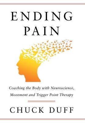 Ending Pain: Coaching the Body with Neuroscience, Movement and Trigger Point Therapy