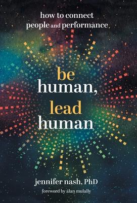 Be Human, Lead Human: How to Connect People and Performance