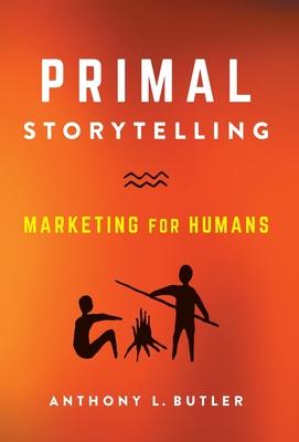 Primal Storytelling: Marketing for Humans