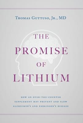 The Promise of Lithium: How an Over-the-Counter Supplement May Prevent and Slow Alzheimer's and Parkinson's Disease