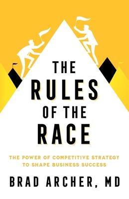 The Rules of the Race: The Power of Competitive Strategy to Shape Business Success