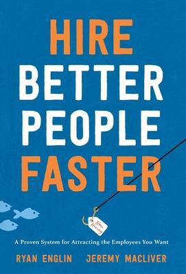 Hire Better People Faster: A Proven System for Attracting the Employees You Want