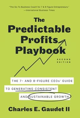 The Predictable Profits Playbook: The 7- and 8-Figure CEOs' Guide to Generating Consistent and Sustainable Growth