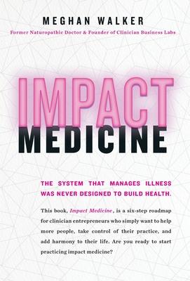 Impact Medicine: Take Control of Your Practice. Reach More People. Add Balance to Your Life.