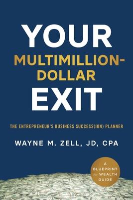 Your Multimillion-Dollar Exit: The Entrepreneur's Business Success(ion) Planner: A Blueprint for Wealth Guide