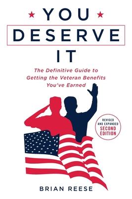 You Deserve It: The Definitive Guide to Getting the Veteran Benefits You've Earned Second Edition