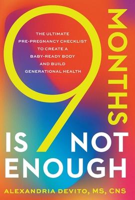 9 Months Is Not Enough: The Ultimate Pre-pregnancy Checklist to Create a Baby-Ready Body and Build Generational Health