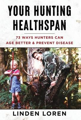 Your Hunting Healthspan: 73 Ways Hunters Can Age Better & Prevent Disease