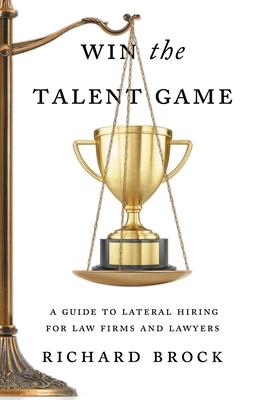 Win the Talent Game: A Guide to Lateral Hiring for Law Firms and Lawyers