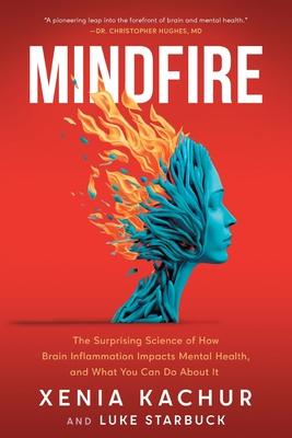 Mindfire: The Surprising Science of How Brain Inflammation Impacts Mental Health, and What You Can Do About It