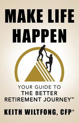 Make Life Happen: Your Guide to The Better Retirement Journey