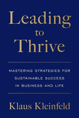 Leading to Thrive: Mastering Strategies for Sustainable Success in Business and Life