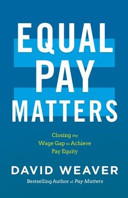 Equal Pay Matters: Closing the Wage Gap to Achieve Pay Equity